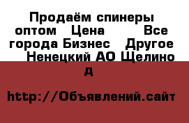 Продаём спинеры оптом › Цена ­ 40 - Все города Бизнес » Другое   . Ненецкий АО,Щелино д.